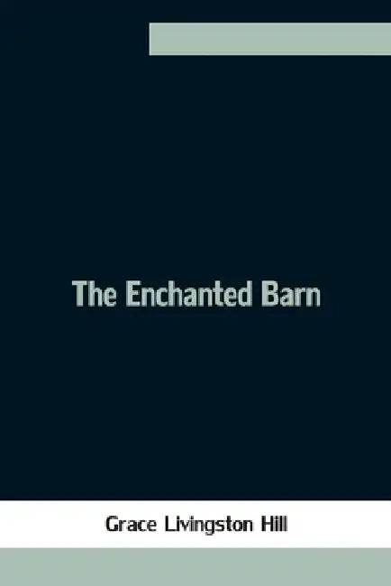 The Enchanted Barn by Grace Livingston Hill
