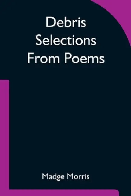 Debris Selections From Poems by Madge Morris