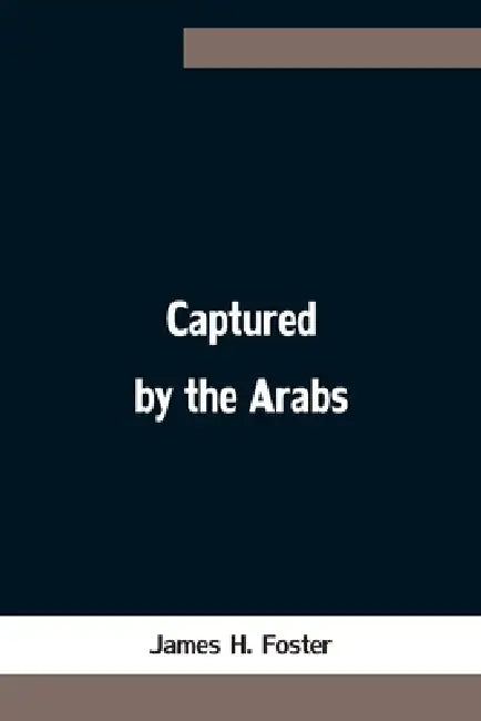 Captured by the Arabs by James H. Foster