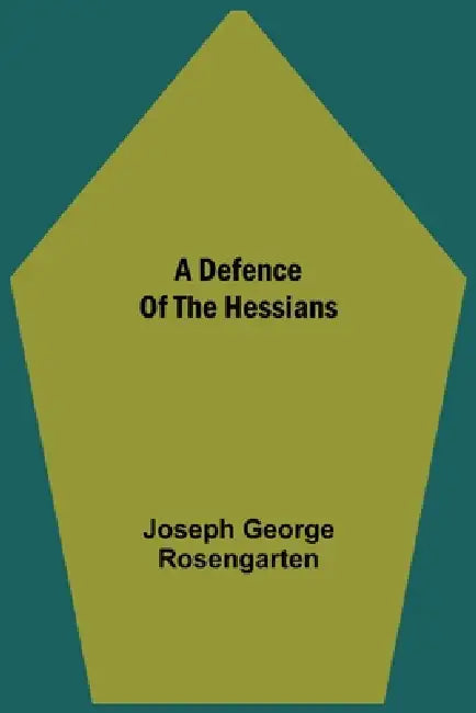 A Defence Of The Hessians by Joseph George Rosengarten