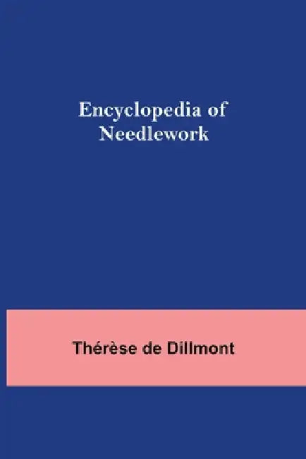 Encyclopedia Of Needlework by Thérèse de Dillmont