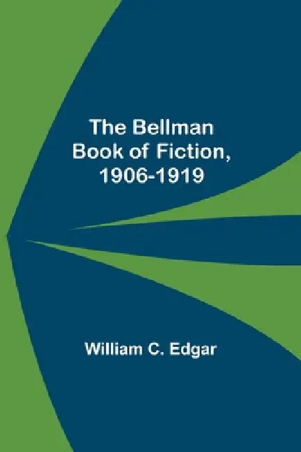 The Bellman Book Of Fiction, 1906-1919 by William C. Edgar