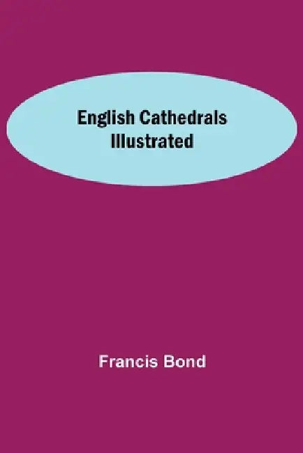 English Cathedrals Illustrated by Francis Bond