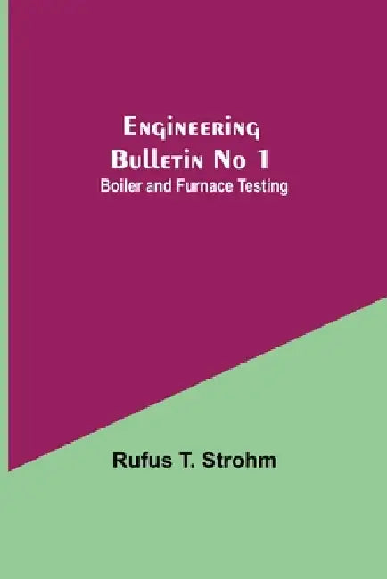 Engineering Bulletin No 1: Boiler And Furnace Testing by Rufus T. Strohm