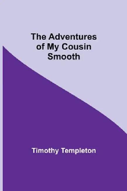 The Adventures Of My Cousin Smooth by Timothy Templeton