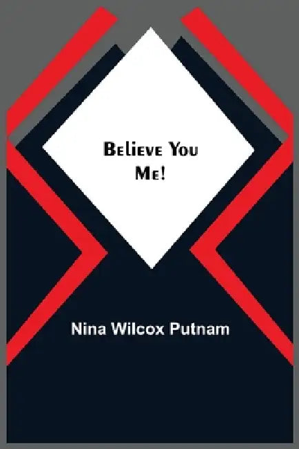 Believe You Me! by Nina Wilcox Putnam