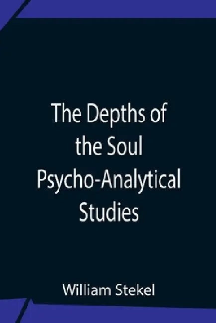 The Depths Of The Soul Psycho-Analytical Studies by William Stekel