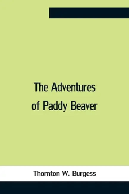 The Adventures Of Paddy Beaver by Thornton W. Burgess
