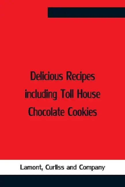 Delicious Recipes Including Toll House Chocolate Cookies by Lamont Curliss