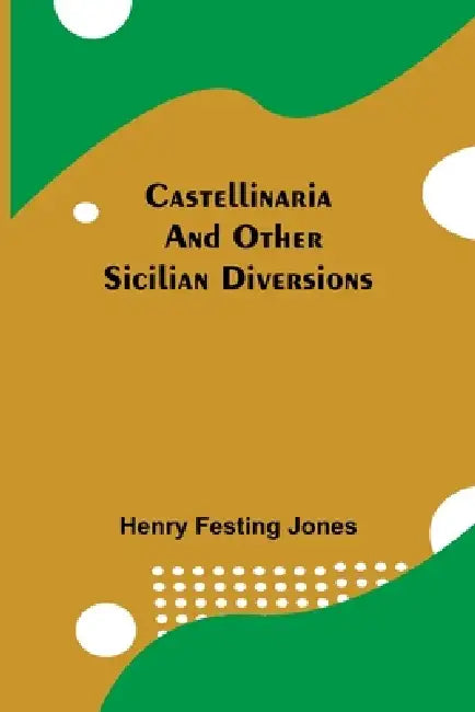 Castellinaria; And Other Sicilian Diversions by Henry Festing Jones