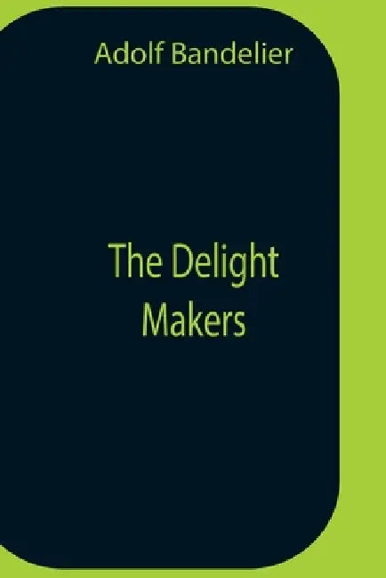 The Delight Makers by Adolf Bandelier