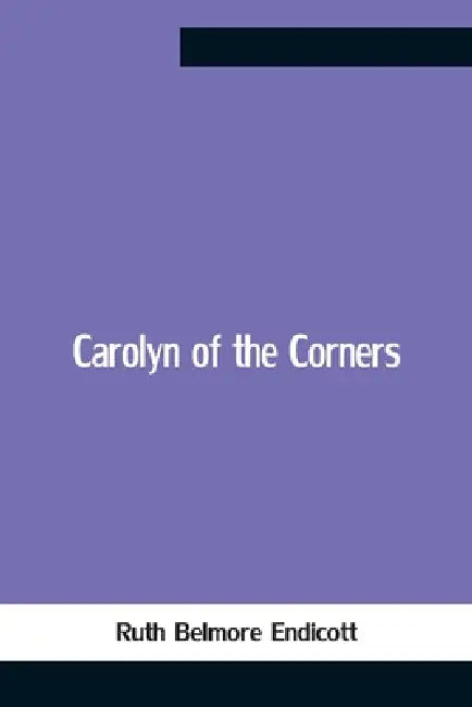 Carolyn Of The Corners by Ruth Belmore Endicott