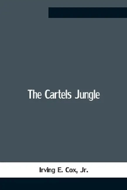 The Cartels Jungle by Jr. E. Cox Irving