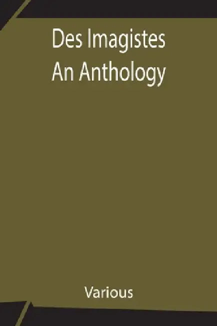 Des Imagistes An Anthology by Various