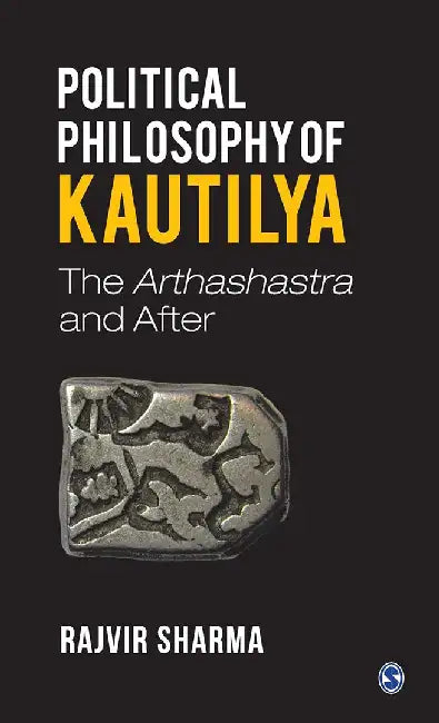 Political Philosophy of Kautilya: The Arthashastra and After by Rajvir Sharma