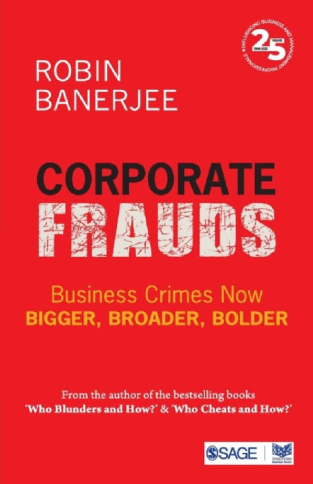 Corporate Frauds: Business Crimes now Bigger Broader Bolder by Robin Banerjee