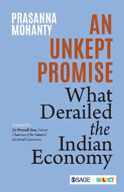 An Unkept Promise: What Derailed the Indian Economy by Prasanna Mohanty