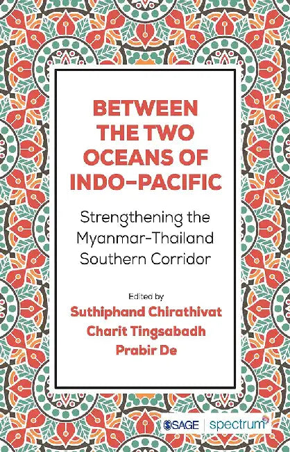 Between the Two Oceans of Indo-Pacific: Strengthening the Myanmar–Thailand Southern Corridor by Suthiphand Chirathivat, Charit Tingsabadh, Prabir De