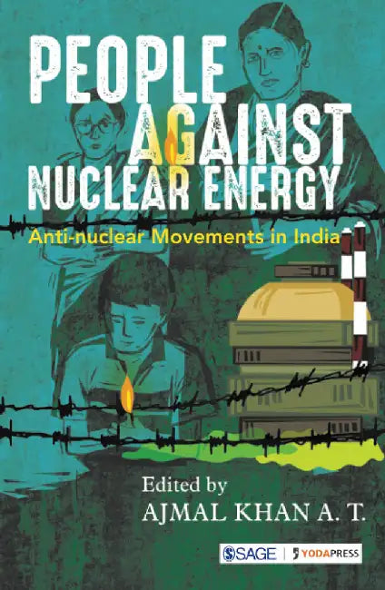 People Against Nuclear Energy: Anti-nuclear Movements in India by Ajmal Khan A. T.