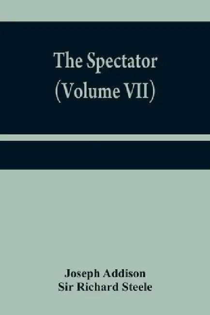 The Spectator (Volume VII) by Joseph Addison, Richard Steele