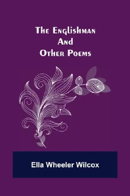 The Englishman And Other Poems by Ella Wheeler Wilcox