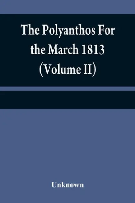 The Polyanthos For the March 1813 (Volume II) by Unknown