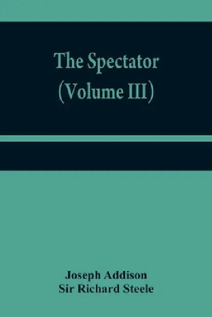 The Spectator (Volume III) by Joseph Addison, Richard Steele