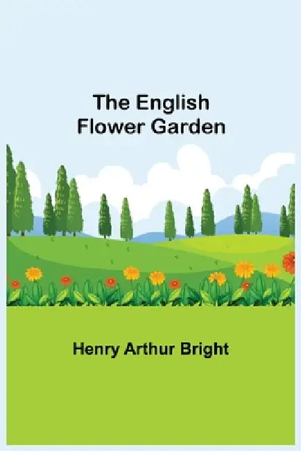 The English Flower Garden by Henry Arthur Bright