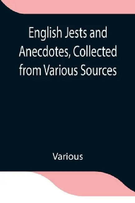 English Jests And Anecdotes, Collected From Various Sources by Various