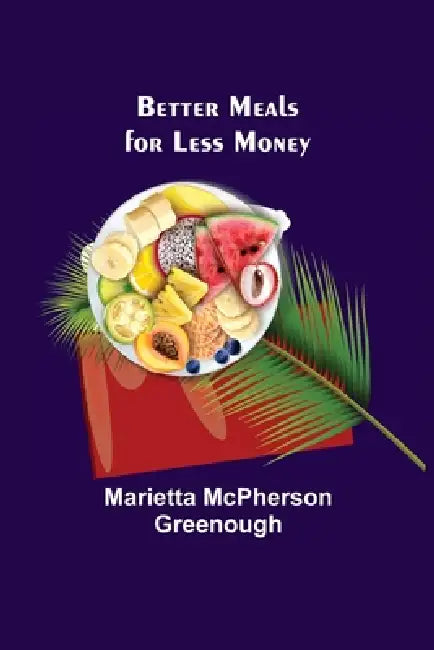 Better Meals For Less Money by Marietta McPherson Greenough