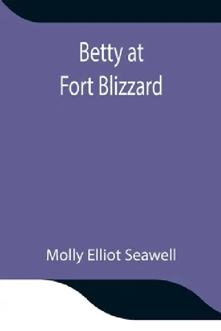 Betty At Fort Blizzard by Molly Elliot Seawell