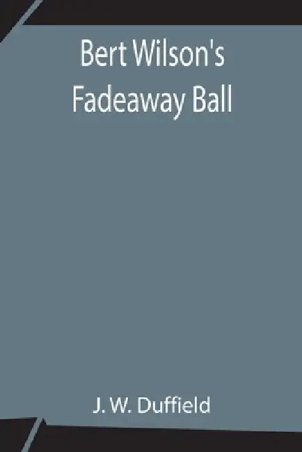 Bert Wilson'S Fadeaway Ball by J. W. Duffield