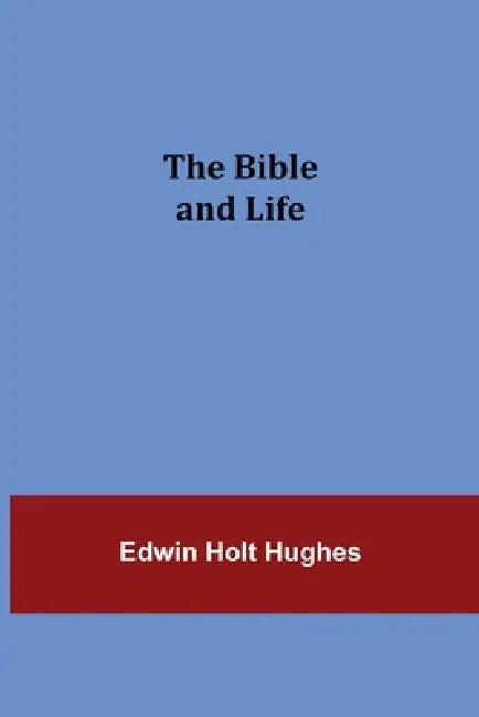 The Bible And Life by Edwin Holt Hughes