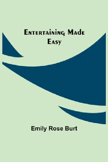 Entertaining Made Easy by Emily Rose Burt