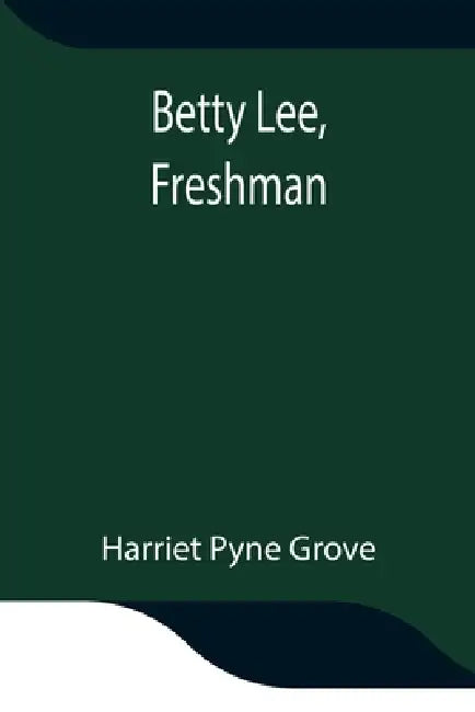 Betty Lee, Freshman by Harriet Pyne Grove