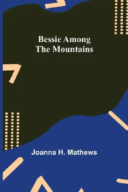 Bessie Among The Mountains by Joanna H. Mathews