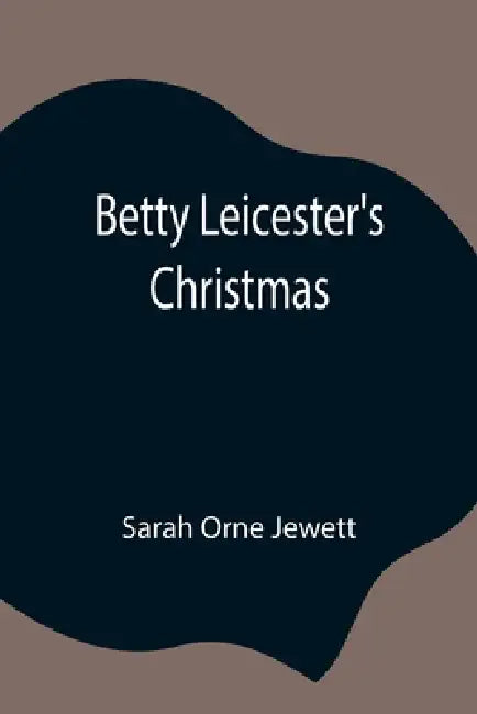 Betty Leicester'S Christmas by Sarah Orne Jewett