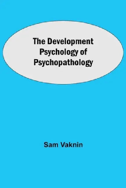 The Development Psychology Of Psychopathology by Sam Vaknin