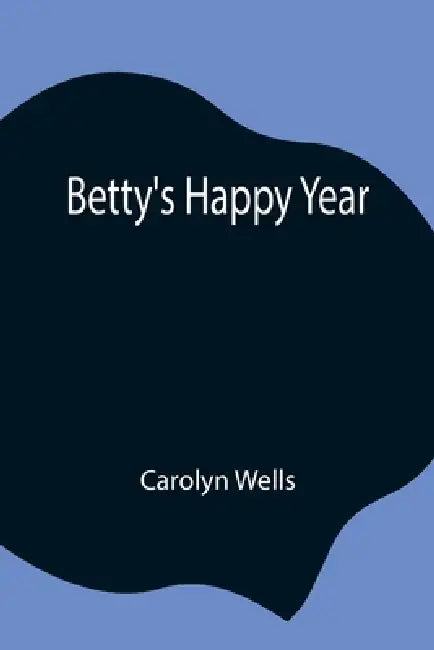 Betty'S Happy Year by Carolyn Wells