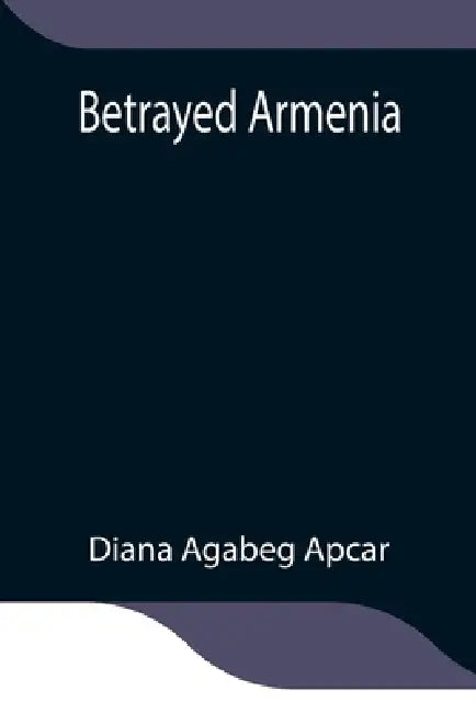 Betrayed Armenia by Diana Agabeg Apcar