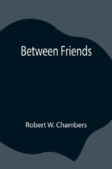 Between Friends by Robert W. Chambers