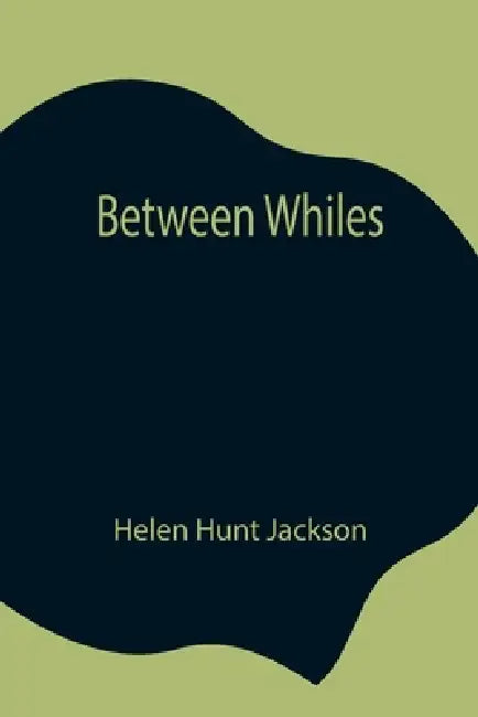 Between Whiles by Helen Hunt Jackson