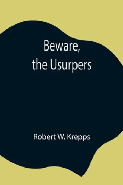Beware, The Usurpers by Robert W. Krepps