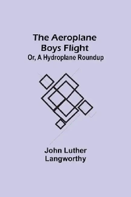 The Aeroplane Boys Flight; Or, A Hydroplane Roundup by John Luther Langworthy