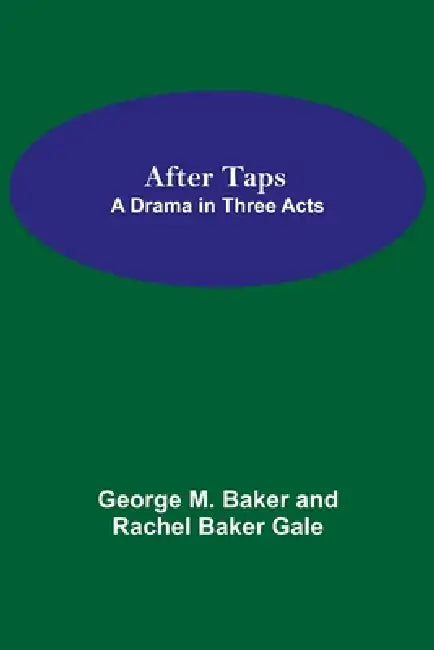 After Taps; A Drama In Three Acts by George M. Baker and Rachel Baker Gale