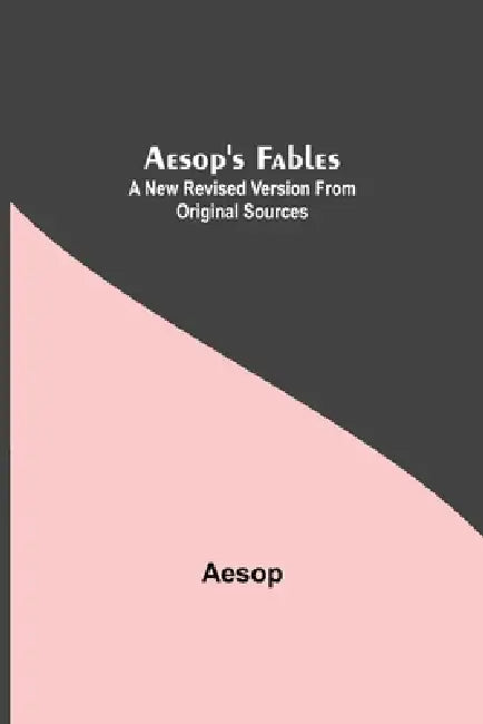 Aesop'S Fables: A New Revised Version From Original Sources by Aesop