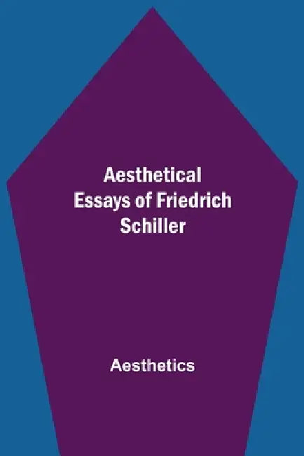 Aesthetical Essays Of Friedrich Schiller by Aesthetics