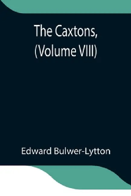 The Caxtons, (Volume Viii) by Edward Bulwer-Lytton