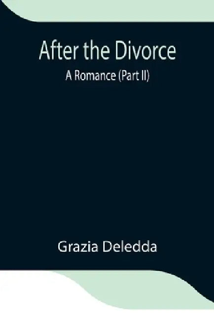 After The Divorce: A Romance (Part Ii) by Grazia Deledda