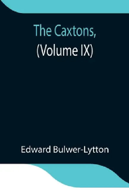 The Caxtons, (Volume Ix) by Edward Bulwer-Lytton